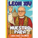 Leon XIV: Nuestro Papa: Aprende del nuevo Papa coloreando su historia.