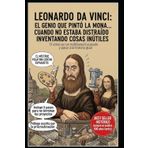 Leonardo da Vinci / El Genio que Pintó la Mona Lisa… Cuando no Estaba Distraído Inventando Cosas Inútiles.