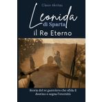 Leonida di Sparta: Il Re Eterno: Storia del re guerriero che sfida il destino e segna l'eternità.