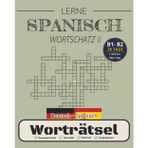 LERNE SPANISCH WORTSCHATZ: Worträtsel für Spanisch-Lerner - B2 Niveau erreichen in 30 Tagen (Spanisch Wortschatz Schritt für Schritt: A1 - C1, Band 2)