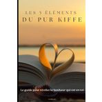 Les 5 Eléments du Pur Kiffe: Le guide pour révéler le bonheur qui est en toi