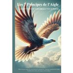 Les 7 Principes de l'Aigle: Leçons de Vision et de Leadership pour Vivre en Hauteur