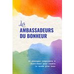 Les amabassadeurs du bonheur: 50 messages inspirants à distribuer pour rendre le monde plus beau