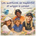 Les aventures de Hapkinful et Wiggle à Londres, en Grande-Bretagne. De 4 à 8 ans.: Un livre pour enfants français qui inspire voyage, bonheur, ... Hapkinful et Wiggle. Collection française.)