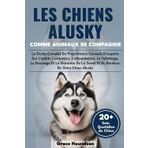 LES CHIENS ALUSKY COMME ANIMAUX DE COMPAGNIE: Le Guide Complet Du Propriétaire: Conseils D'experts Sur L'achat, L'entretien, L'alimentation, Le ... La Santé Et Du Bonheur De Votre Chien Alusky
