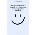 Les clés du bonheur: Un guide en 5 étapes pour trouver la joie dans votre vie