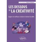 Les dessous de la créativité: Gagner en confiance créative et relever les défis