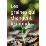 Les graines qui changent le monde: Carnet de réflexion pour semer l’avenir