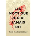 Les mots que je n’ai jamais dit: Un voyage vers la liberté émotionnelle et la guérison à travers l’écriture thérapeutique