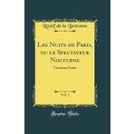 Les Nuits de Paris, ou le Spectateur Nocturne, Vol. 3: Troisième Partie (Classic Reprint)