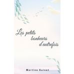 Les petits bonheurs d’autrefois: Petites histoires d’hier pour réchauffer nos cœurs