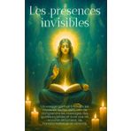 Les présences invisibles: Un voyage spirituel à travers les mystères de l’au-delà, afin de comprendre les messages des guides invisibles et vivre une ... de lumière, de transformation et de sérénité.