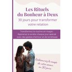 Les Rituels du Bonheur à Deux: 30 Jours pour Transformer votre Relation (Couple Solide, Voyages au Cœur des Relations)