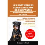LES ROTTWEILERS COMME ANIMAUX DE COMPAGNIE – MANUEL DU PROPRIÉTAIRE DE ROTTWEILER: Le Guide Ultime pour l’Éducation, l’Alimentation, la Santé, ... + 30 Conseils de Lien et Plans de Repas