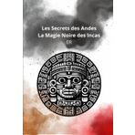 Les Secrets des Andes, la Magie Noire des Incas