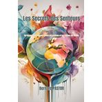 Les Secrets des Senteurs: Un voyage à travers les odeurs, les parfums et les arômes du monde