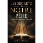 Les Secrets du Notre Père: Comment prier longtemps et efficacement. Grandir Spirituellement dans la méditation biblique - Gagner les combat spirituels