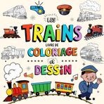 Les Trains Livre de Coloriage et Dessin: Explorez le Plaisir des Locomotives pour les Enfants à Travers l'art, 40 Images Passionnantes et Créatives à Dessiner, à Colorier et à Apprécier!