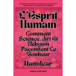 L'Esprit Humain: Comment Science, Art Et Religion Façonnent Le Bonheur