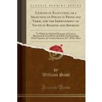 Lessons in Elocution, or a Selection of Pieces, in Prose and Verse, for the Improvement of Youth in Reading and Speaking: To Which Are Prefixed, ... With Propriety the Various Passions