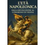 L’Età Napoleonica – Dalla Rivoluzione al Congresso di Vienna: Riassunti e schemi per il ripasso di storia moderna (Bigini di Storia – StoriaPratica Editore, Band 11)