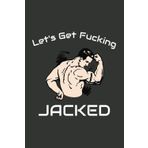 Let's Get Fucking Jacked: A 6x9 Guided Fitness Tracker for Setting Goals, Tracking Progress, and Staying Motivated