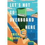 Let's Not Go Overboard Here: A Novel