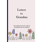 Letters to Grandma: Everything I wanted to tell my Grandma if she was still here, Ideal for personal journaling, grief processing, or preserving family memories