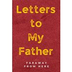 Letters to My Father Faraway from Here: 120 Pages and 6x9 Inch Blank Lined Journal for Thoughts and Memories When Missing Dad