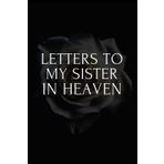 Letters to My sister in Heaven: Grief Journal, Loss Of A sister Gift, Blank Lined notebook You Can Write in your memories and thoughts