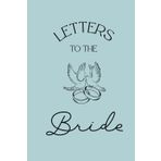 Letters to the Bride: A Keepsake of Love, Wisdom & Well Wishes for the Bride-to-Be