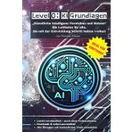 Level 0: KI Grundlagen: „Künstlicher Intelligenz Verstehen und Nutzen“ Ein Leitfaden für alle, die mit der Entwicklung Schritt halten wollen!