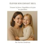 Élever son enfant seul: Trouver la force, l'équilibre et la joie au quotidien