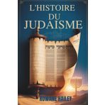 L'Histoire du Judaïsme: Textes Sacrés De La Torah À La Foi D'aujourd'hui Et À La Croyance Juive À Travers Les Âges