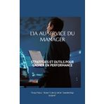 L’IA AU SERVICE DU MANAGER: STRATEGIES ET OUTILS POUR GAGNER EN PERFORMANCE (Leadership éclairé, Band 5)