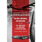 Liberaider!: The Men, Machines, and Missions of the 461st Bomb Group 49th Bomb Wing Fifteenth Air Force During World War II
