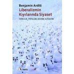 LIBERALIZMIN KIYILARINDA SIYASET FARKLILIK, POPÜLİZM, DEVRIM, AJITASYON - BENJAMIN ARDITI