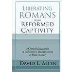 Liberating Romans from Reformed Captivity: A Critical Evaluation of Calvinism’s Interpretation of Paul’s Letter
