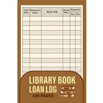 Library Book Loan Log: Book Borrow Record Logbook | Library Sign Out & Check Out Sheet To Keep Track of your Collection