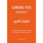 Libère-toi enfin !: Comment lâcher-prise pour se libérer de la charge mentale de trop penser