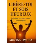 Libère toi et sois heureux: le bonheur n’est pas a trouver,il est à réveiller