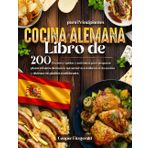 Libro de COCINA ALEMANA para Principiantes: 200 Recetas rápidas y autenticas para preparar platos clásicos alemanes. aumentar tu confianza en la cocina y disfrutar de platillos tradicionales