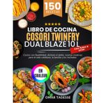 Libro de Cocina Cosori TwinFry Dual Blaze 10 L| Con fotos a color: Cocine con flexibilidad, disfrute el doble, recetas creativas para la vida cotidiana, la familia y los invitados