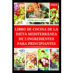 LIBRO DE COCINA DE LA DIETA MEDITERRÁNEA DE 5 INGREDIENTES PARA PRINCIPIANTES: Recetas rápidas y fáciles de preparar para mejorar la vida sana