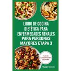 LIBRO DE COCINA DIETÉTICA PARA ENFERMEDADES RENALES PARA PERSONAS MAYORES ETAPA 3: Recetas fáciles de preparar, nutritivas y bajas en fósforo y sodio para ayudar a manejar la enfermedad renal