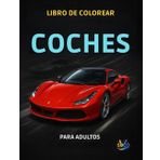 Libro de Colorear Coches para Adultos: Diseños Exclusivos para Relajarse y Liberar Estrés: Ilustraciones únicas de autos deportivos y clásicos para ... por el motor y el arte de colorear