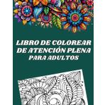 Libro de Colorear de Atención Plena para Adultos: Encantamiento Zentangle | Libro de Colorear para Adultos con 130 Diseños Terapéuticos de Flores, ... Alivio de la Ansiedad, Relajación, Meditación
