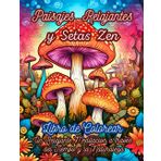 Libro de Colorear Paisajes Relajantes y Setas Zen: Un Relajante Meditacion a través del Tiempo y la Naturaleza,un Libro Unico Dividido en dos Partes. ... del Año y la Otra en las Horas del Dia.