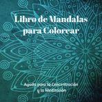 Libro de Mandalas Para Colorear: Una Excelente Forma para Relajarse y Meditar: Libro Creado para Colorear Mandalas: Atrae la calma, la paz, ayuda para la meditación y la concentración