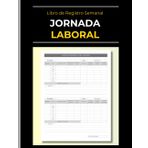 Libro de Registro Semanal: Jornada Laboral: Cuaderno Semanal de Horas de Trabajo | Registra tus Horas Laborales | Para Empleados, Freelancers, Consultores, Autónomos y Estudiantes